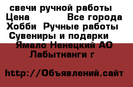 свечи ручной работы › Цена ­ 3 000 - Все города Хобби. Ручные работы » Сувениры и подарки   . Ямало-Ненецкий АО,Лабытнанги г.